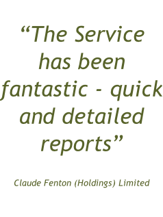 “The Service has been fantastic - quick and detailed reports” Claude Fenton (Holdings) Limited